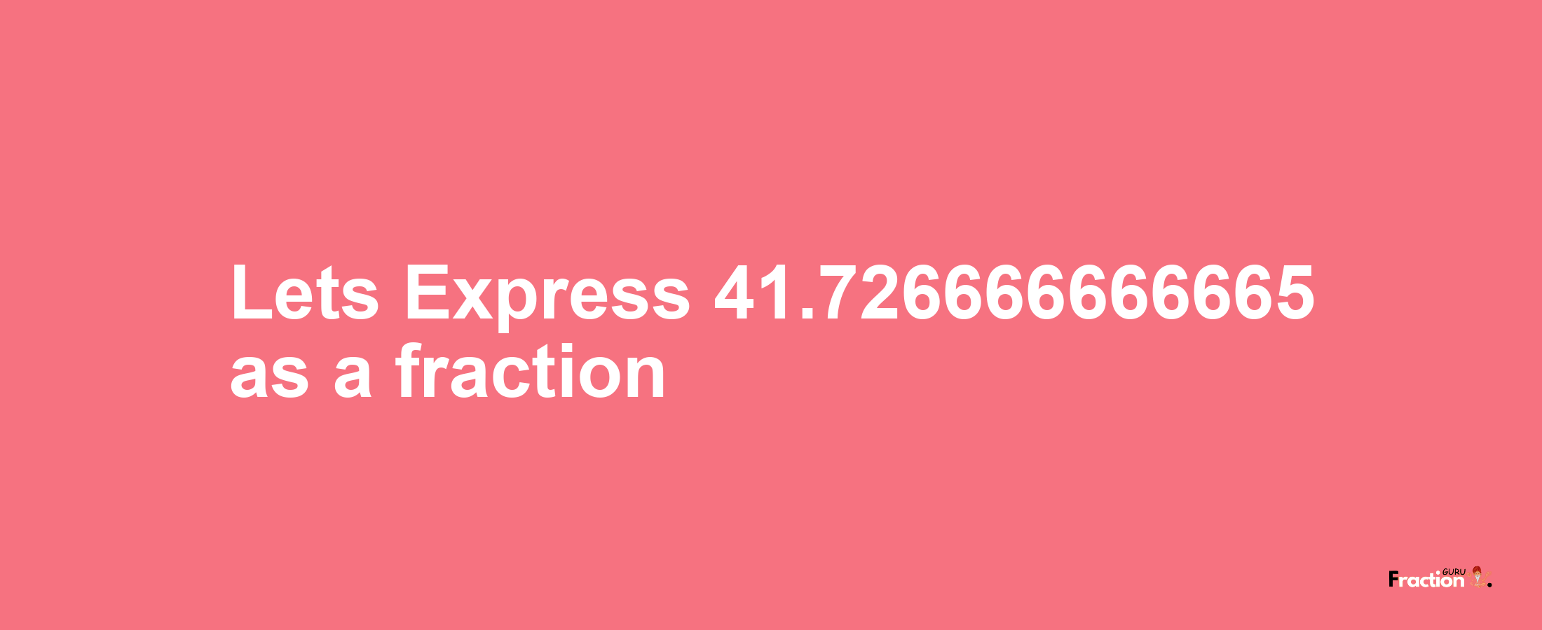 Lets Express 41.726666666665 as afraction